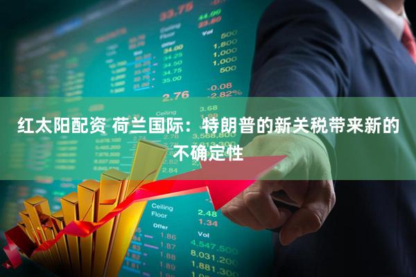 红太阳配资 荷兰国际：特朗普的新关税带来新的不确定性