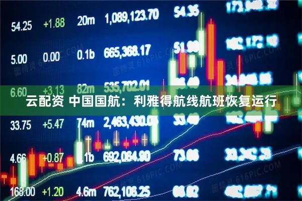 云配资 中国国航：利雅得航线航班恢复运行