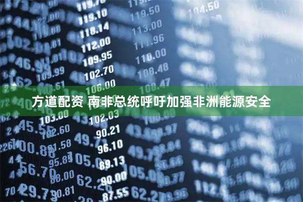 方道配资 南非总统呼吁加强非洲能源安全