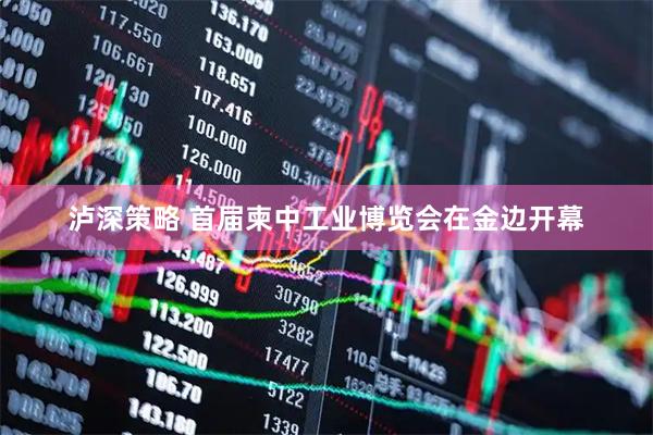 泸深策略 首届柬中工业博览会在金边开幕